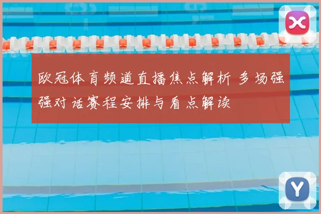 欧冠体育频道直播焦点解析 多场强强对话赛程安排与看点解读